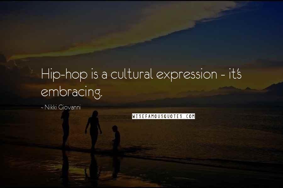 Nikki Giovanni Quotes: Hip-hop is a cultural expression - it's embracing.