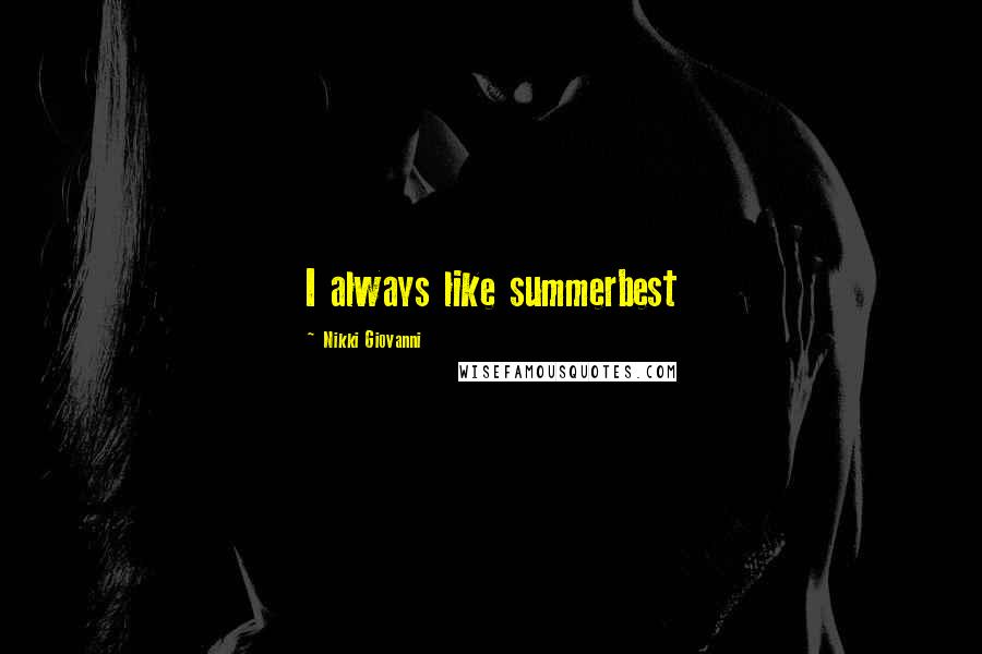 Nikki Giovanni Quotes: I always like summerbest