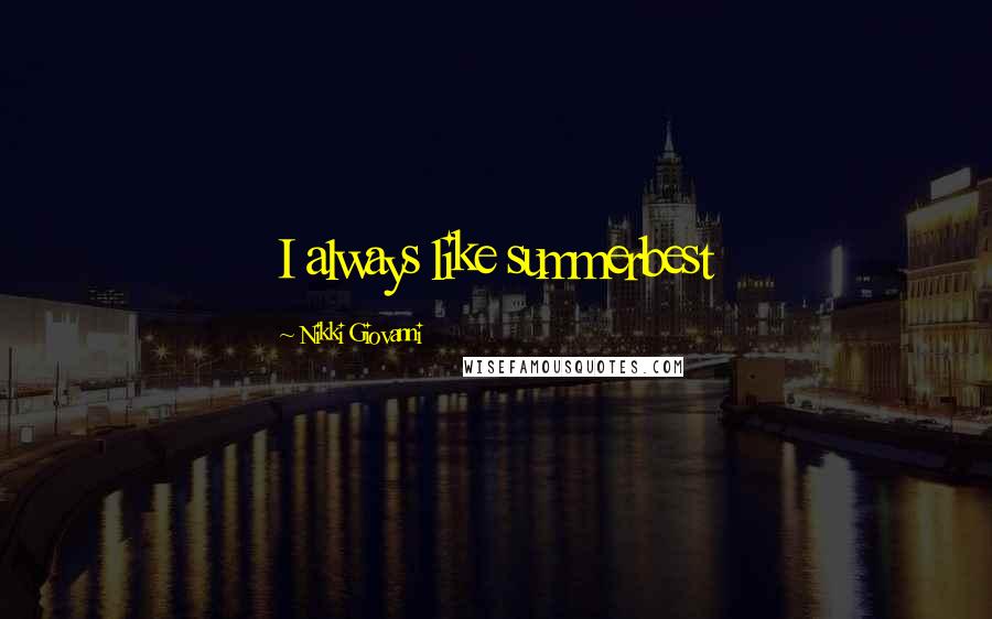 Nikki Giovanni Quotes: I always like summerbest