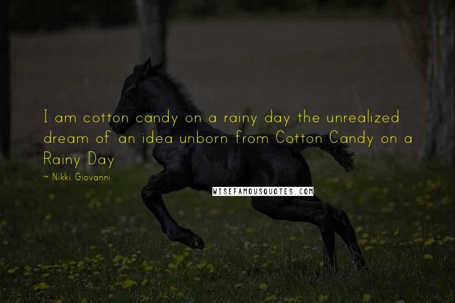 Nikki Giovanni Quotes: I am cotton candy on a rainy day the unrealized dream of an idea unborn from Cotton Candy on a Rainy Day