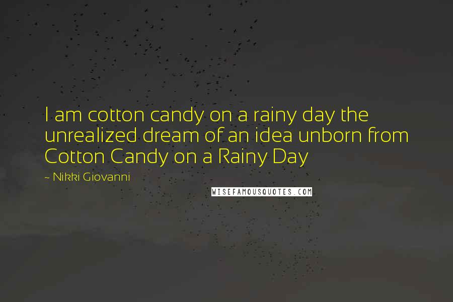 Nikki Giovanni Quotes: I am cotton candy on a rainy day the unrealized dream of an idea unborn from Cotton Candy on a Rainy Day