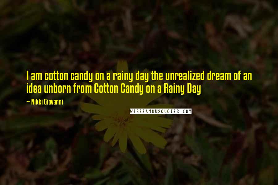 Nikki Giovanni Quotes: I am cotton candy on a rainy day the unrealized dream of an idea unborn from Cotton Candy on a Rainy Day