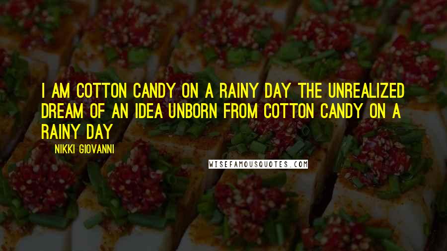 Nikki Giovanni Quotes: I am cotton candy on a rainy day the unrealized dream of an idea unborn from Cotton Candy on a Rainy Day