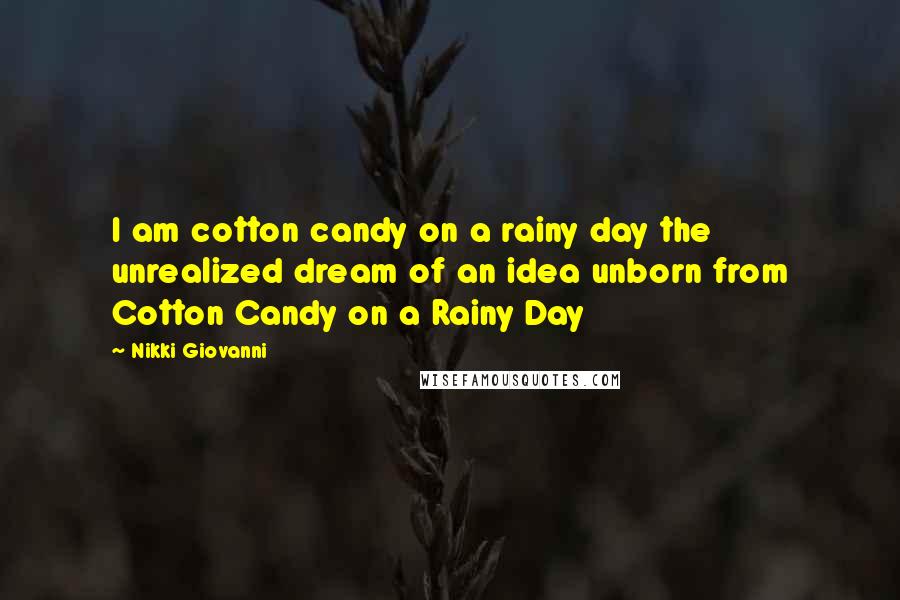 Nikki Giovanni Quotes: I am cotton candy on a rainy day the unrealized dream of an idea unborn from Cotton Candy on a Rainy Day