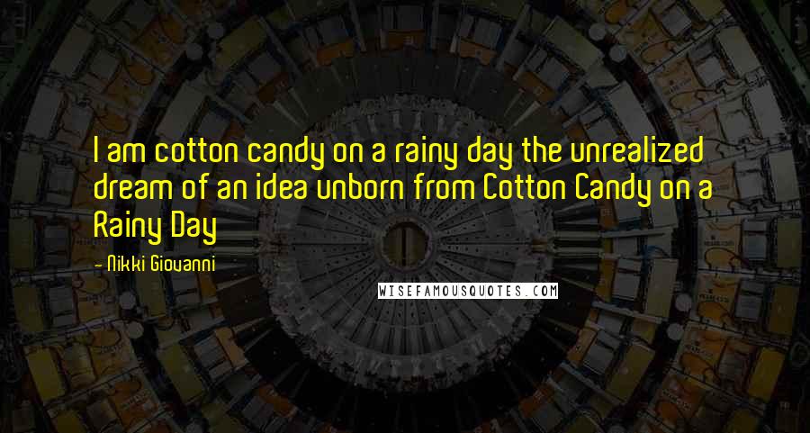 Nikki Giovanni Quotes: I am cotton candy on a rainy day the unrealized dream of an idea unborn from Cotton Candy on a Rainy Day