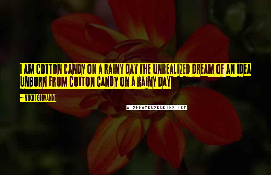 Nikki Giovanni Quotes: I am cotton candy on a rainy day the unrealized dream of an idea unborn from Cotton Candy on a Rainy Day