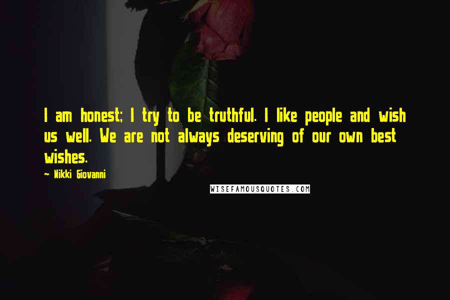 Nikki Giovanni Quotes: I am honest; I try to be truthful. I like people and wish us well. We are not always deserving of our own best wishes.