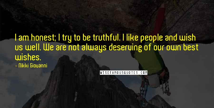 Nikki Giovanni Quotes: I am honest; I try to be truthful. I like people and wish us well. We are not always deserving of our own best wishes.