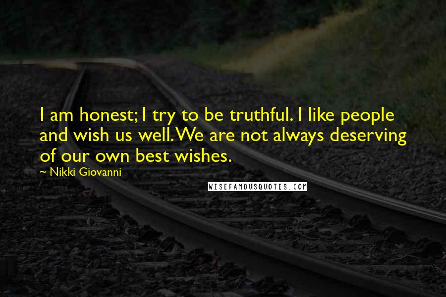 Nikki Giovanni Quotes: I am honest; I try to be truthful. I like people and wish us well. We are not always deserving of our own best wishes.