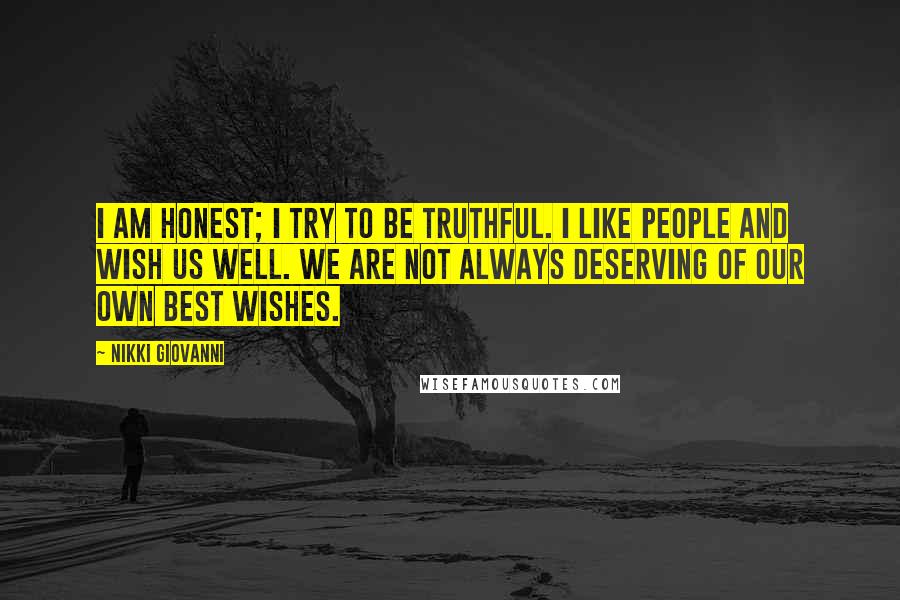 Nikki Giovanni Quotes: I am honest; I try to be truthful. I like people and wish us well. We are not always deserving of our own best wishes.