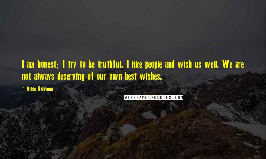 Nikki Giovanni Quotes: I am honest; I try to be truthful. I like people and wish us well. We are not always deserving of our own best wishes.