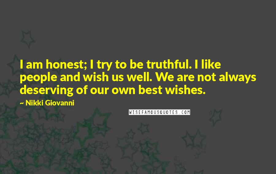 Nikki Giovanni Quotes: I am honest; I try to be truthful. I like people and wish us well. We are not always deserving of our own best wishes.