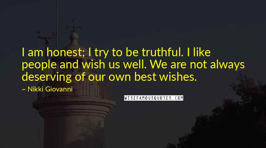 Nikki Giovanni Quotes: I am honest; I try to be truthful. I like people and wish us well. We are not always deserving of our own best wishes.