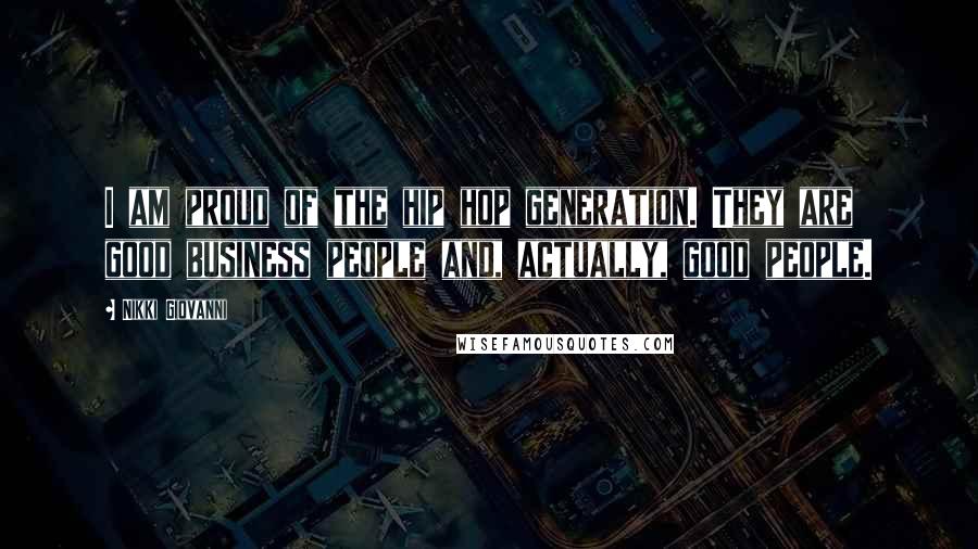 Nikki Giovanni Quotes: I am proud of the hip hop generation. They are good business people and, actually, good people.