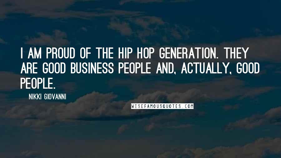 Nikki Giovanni Quotes: I am proud of the hip hop generation. They are good business people and, actually, good people.