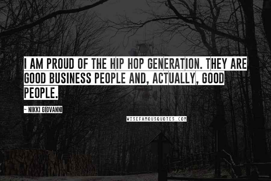 Nikki Giovanni Quotes: I am proud of the hip hop generation. They are good business people and, actually, good people.