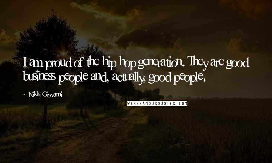 Nikki Giovanni Quotes: I am proud of the hip hop generation. They are good business people and, actually, good people.