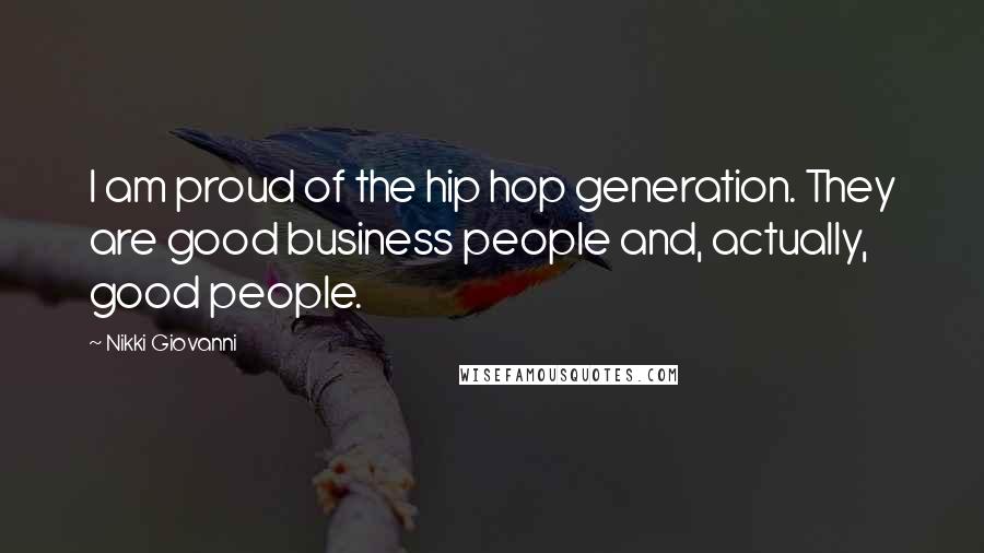 Nikki Giovanni Quotes: I am proud of the hip hop generation. They are good business people and, actually, good people.