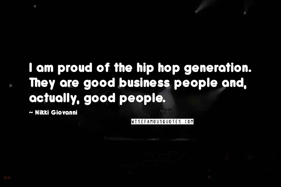 Nikki Giovanni Quotes: I am proud of the hip hop generation. They are good business people and, actually, good people.