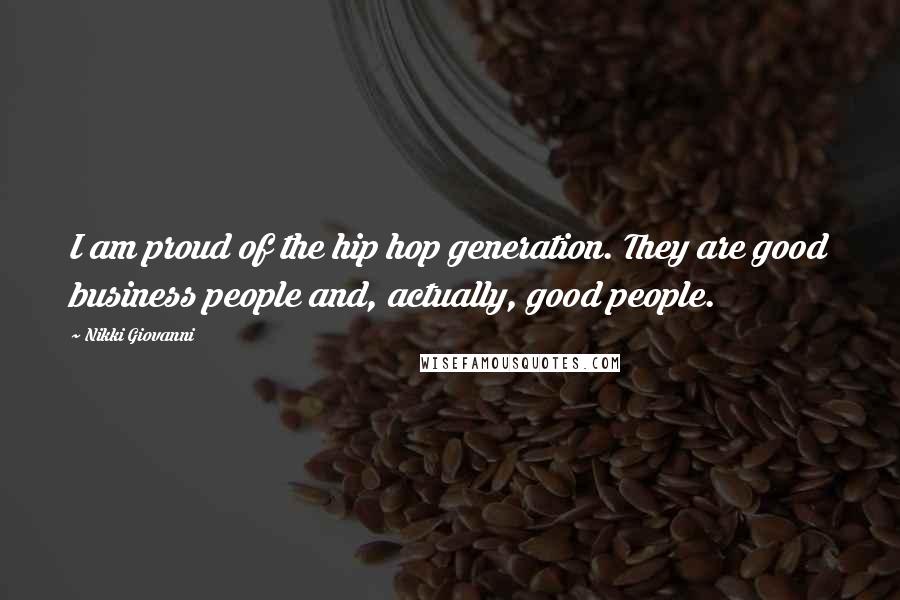 Nikki Giovanni Quotes: I am proud of the hip hop generation. They are good business people and, actually, good people.