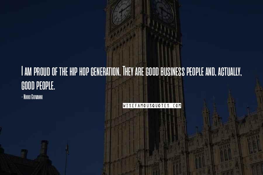 Nikki Giovanni Quotes: I am proud of the hip hop generation. They are good business people and, actually, good people.