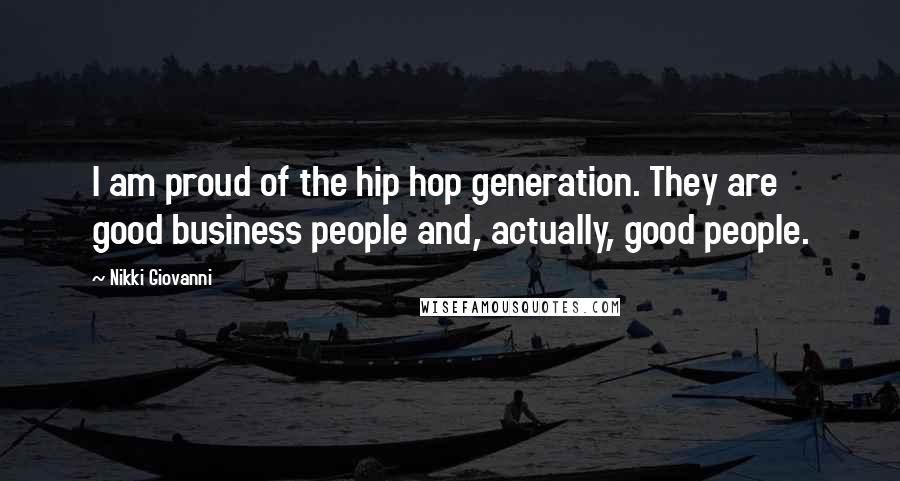Nikki Giovanni Quotes: I am proud of the hip hop generation. They are good business people and, actually, good people.