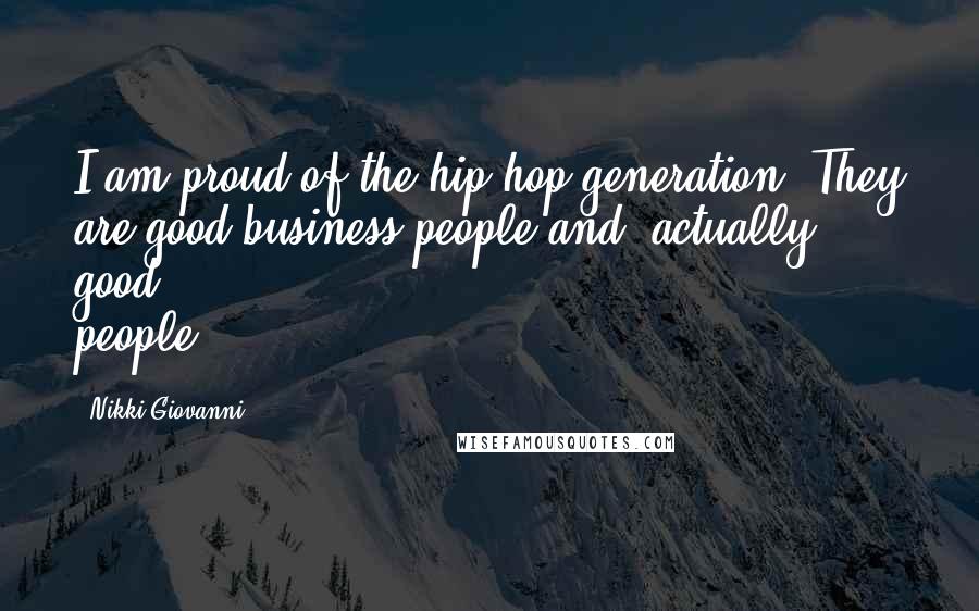 Nikki Giovanni Quotes: I am proud of the hip hop generation. They are good business people and, actually, good people.