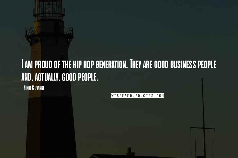 Nikki Giovanni Quotes: I am proud of the hip hop generation. They are good business people and, actually, good people.