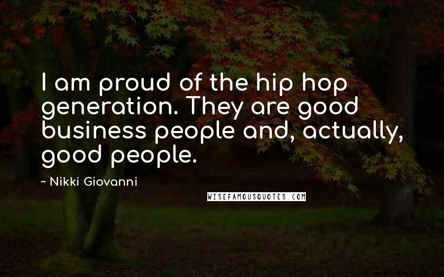 Nikki Giovanni Quotes: I am proud of the hip hop generation. They are good business people and, actually, good people.
