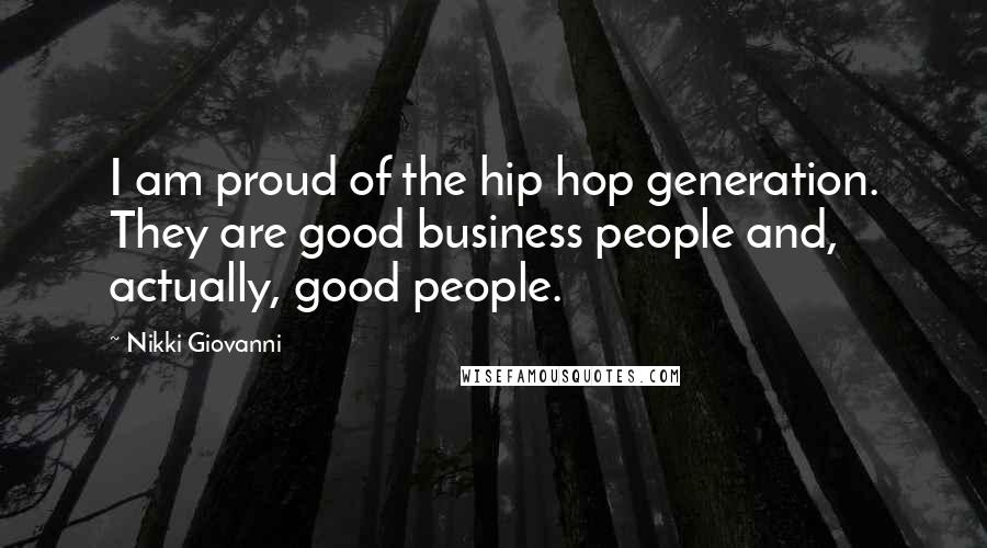 Nikki Giovanni Quotes: I am proud of the hip hop generation. They are good business people and, actually, good people.