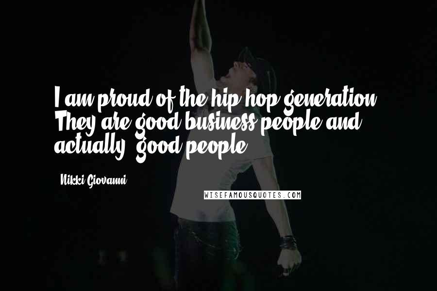 Nikki Giovanni Quotes: I am proud of the hip hop generation. They are good business people and, actually, good people.