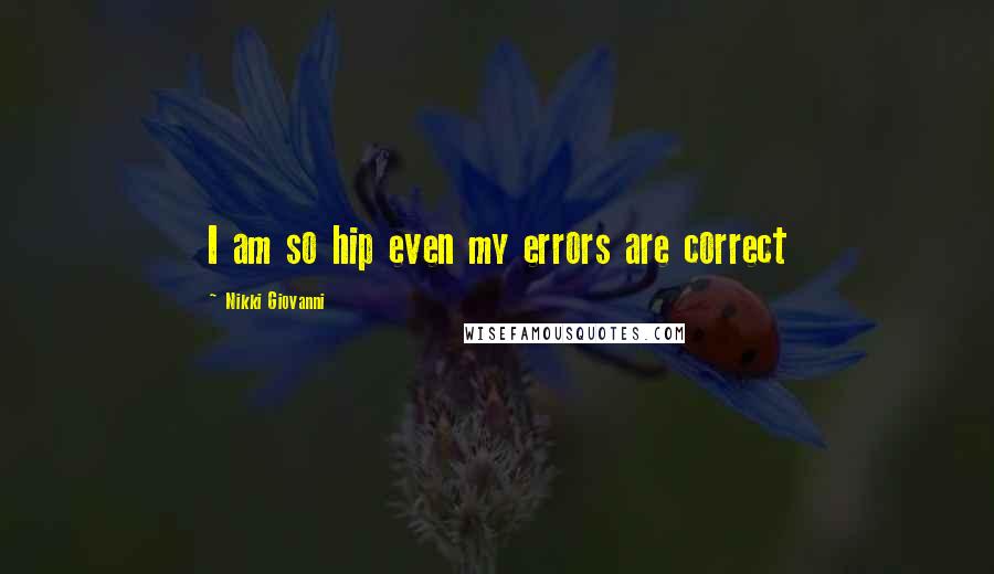 Nikki Giovanni Quotes: I am so hip even my errors are correct