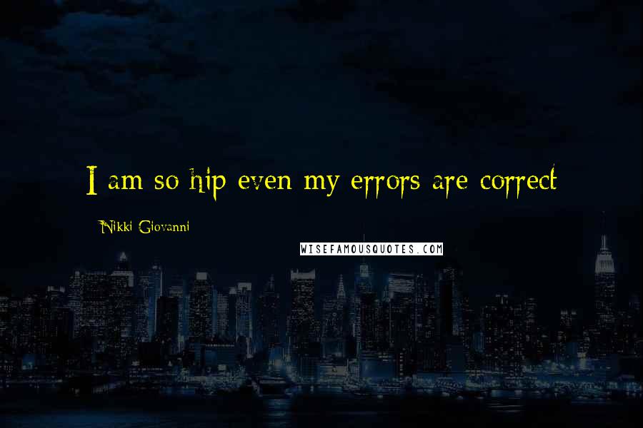 Nikki Giovanni Quotes: I am so hip even my errors are correct