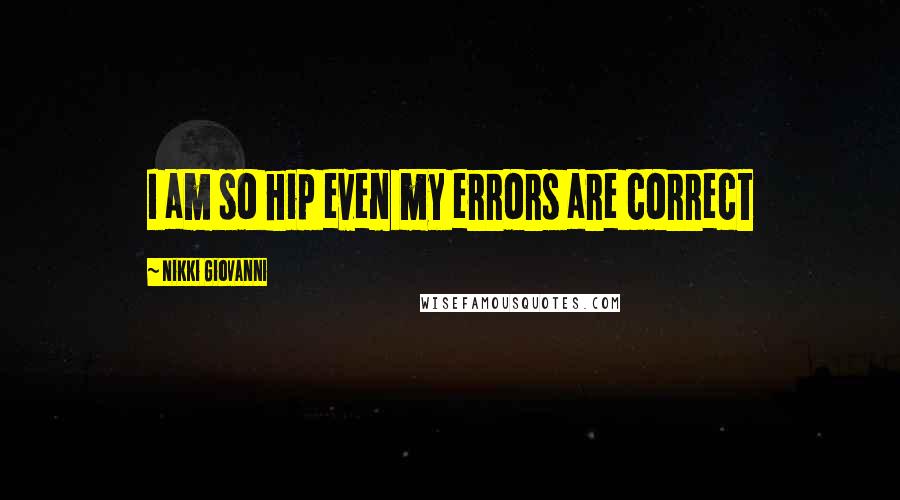 Nikki Giovanni Quotes: I am so hip even my errors are correct