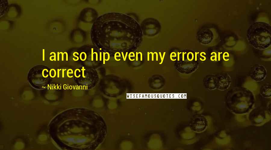 Nikki Giovanni Quotes: I am so hip even my errors are correct