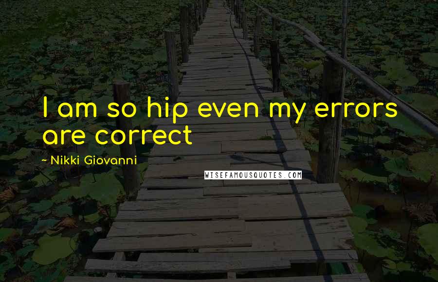 Nikki Giovanni Quotes: I am so hip even my errors are correct