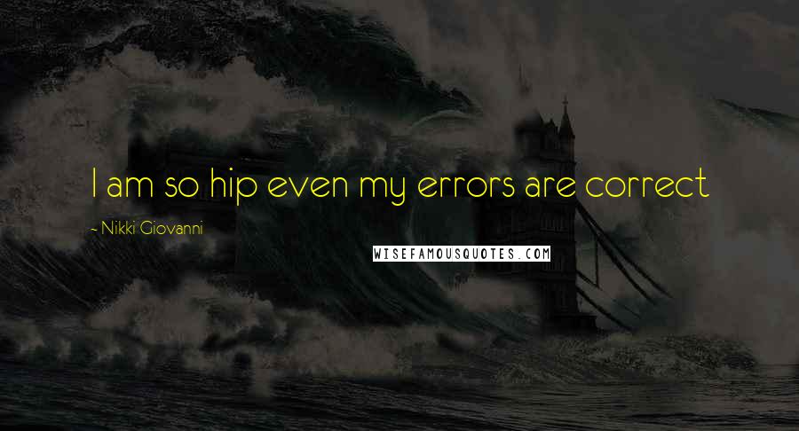 Nikki Giovanni Quotes: I am so hip even my errors are correct