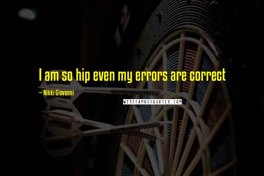 Nikki Giovanni Quotes: I am so hip even my errors are correct