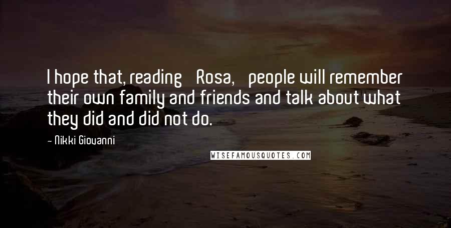 Nikki Giovanni Quotes: I hope that, reading 'Rosa,' people will remember their own family and friends and talk about what they did and did not do.