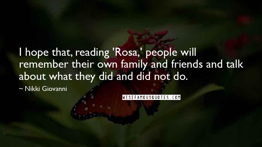 Nikki Giovanni Quotes: I hope that, reading 'Rosa,' people will remember their own family and friends and talk about what they did and did not do.