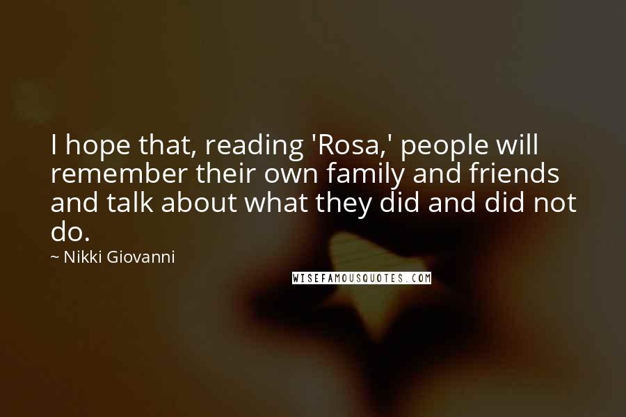 Nikki Giovanni Quotes: I hope that, reading 'Rosa,' people will remember their own family and friends and talk about what they did and did not do.