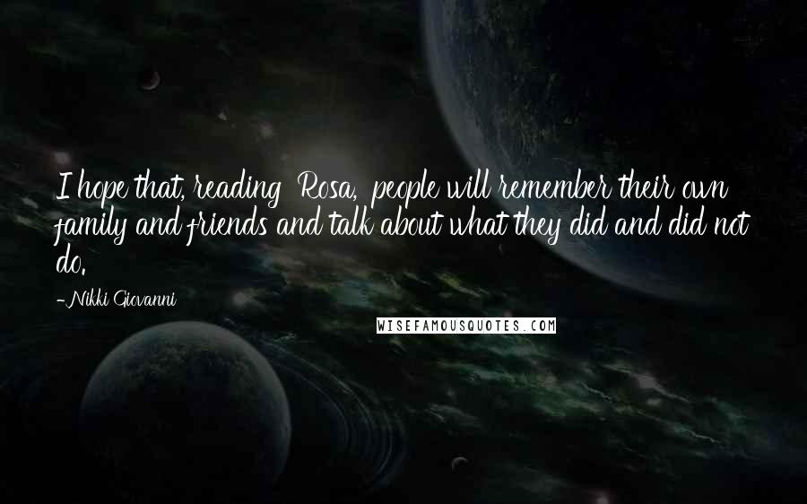 Nikki Giovanni Quotes: I hope that, reading 'Rosa,' people will remember their own family and friends and talk about what they did and did not do.