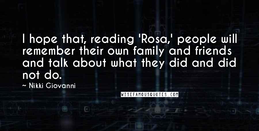 Nikki Giovanni Quotes: I hope that, reading 'Rosa,' people will remember their own family and friends and talk about what they did and did not do.