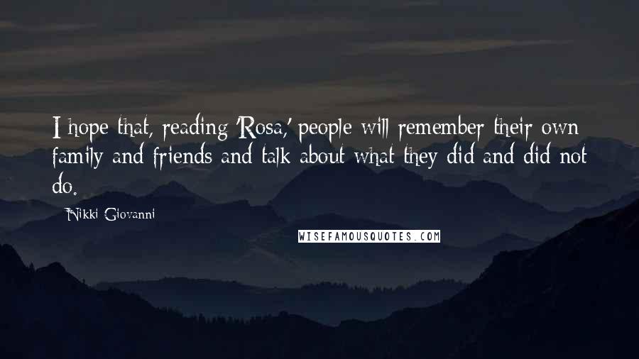 Nikki Giovanni Quotes: I hope that, reading 'Rosa,' people will remember their own family and friends and talk about what they did and did not do.