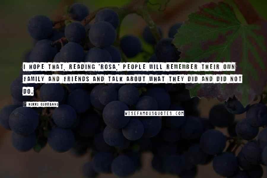 Nikki Giovanni Quotes: I hope that, reading 'Rosa,' people will remember their own family and friends and talk about what they did and did not do.