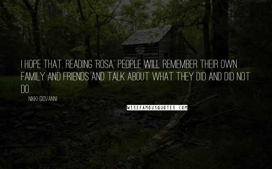 Nikki Giovanni Quotes: I hope that, reading 'Rosa,' people will remember their own family and friends and talk about what they did and did not do.