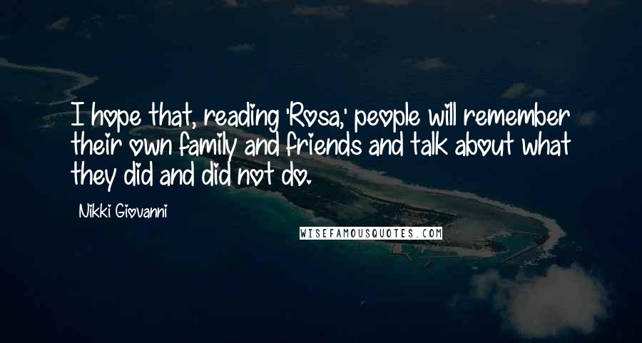 Nikki Giovanni Quotes: I hope that, reading 'Rosa,' people will remember their own family and friends and talk about what they did and did not do.