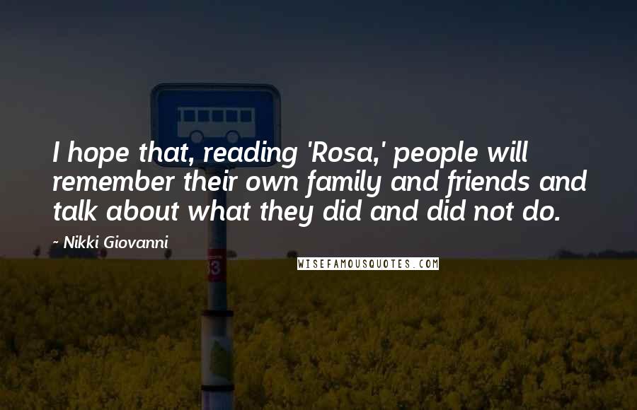 Nikki Giovanni Quotes: I hope that, reading 'Rosa,' people will remember their own family and friends and talk about what they did and did not do.