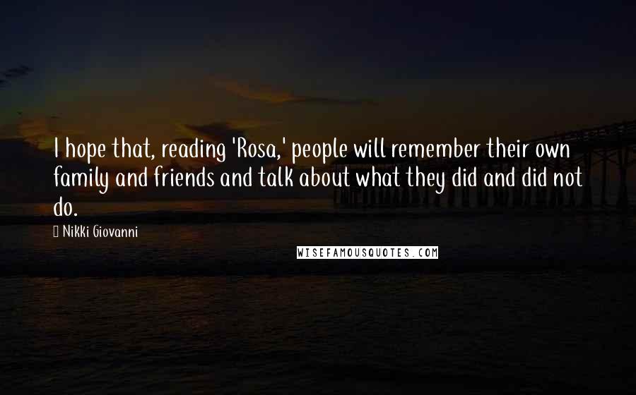 Nikki Giovanni Quotes: I hope that, reading 'Rosa,' people will remember their own family and friends and talk about what they did and did not do.