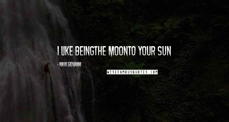 Nikki Giovanni Quotes: I like beingThe moonTo your sun